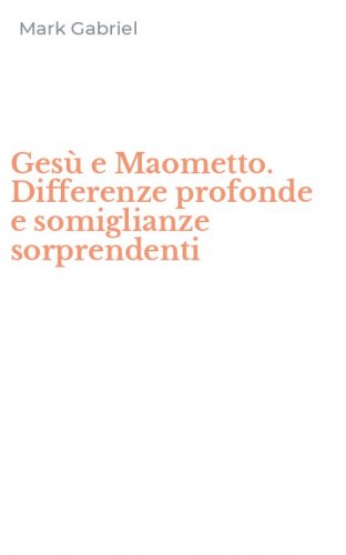Ges&ugrave; e Maometto. Differenze profonde e somiglianze sorprendenti