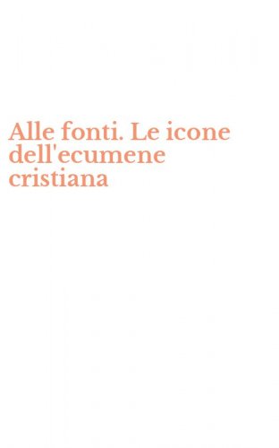 Alle fonti. Le icone dell'ecumene cristiana