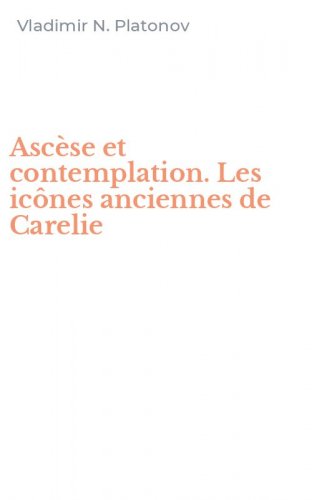 Asc&egrave;se et contemplation. Les ic&ocirc;nes anciennes de Carelie