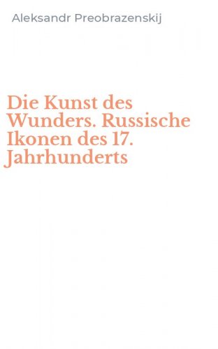 Die Kunst des Wunders. Russische Ikonen des 17. Jahrhunderts