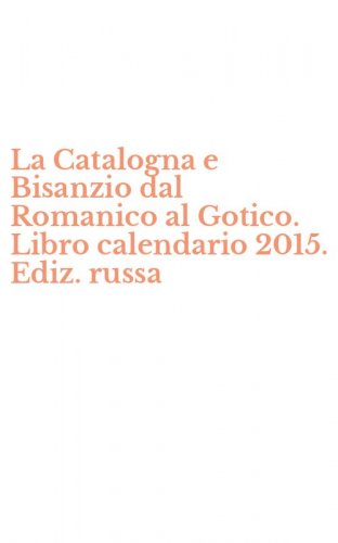 La Catalogna e Bisanzio dal Romanico al Gotico. Libro calendario 2015. Ediz. russa