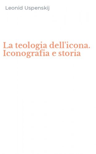 La teologia dell'icona. Iconografia e storia