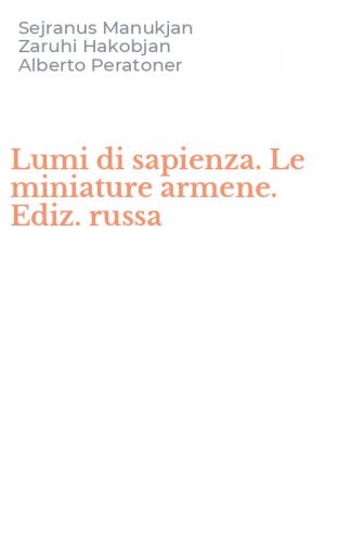 Lumi di sapienza. Le miniature armene. Ediz. russa