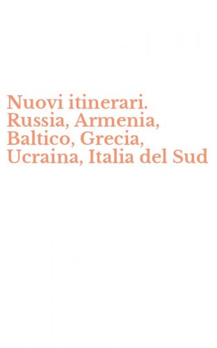 Nuovi itinerari. Russia, Armenia, Baltico, Grecia, Ucraina, Italia del Sud