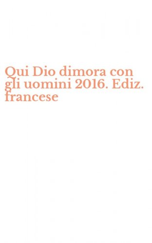 Qui Dio dimora con gli uomini 2016. Ediz. francese