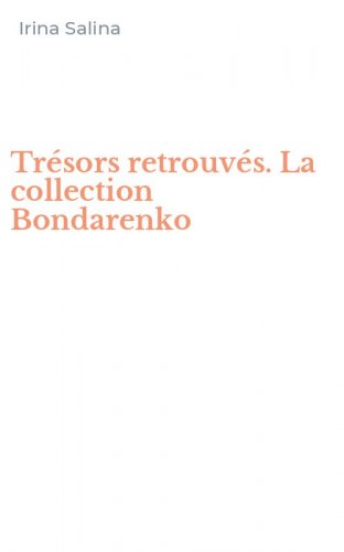 Tr&eacute;sors retrouv&eacute;s. La collection Bondarenko