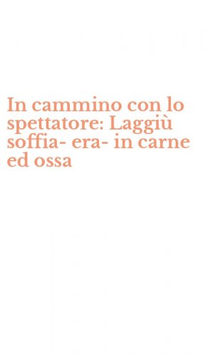 In cammino con lo spettatore: Laggi&ugrave; soffia-era-in carne ed ossa