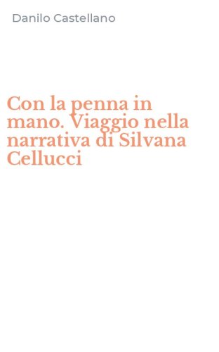 Con la penna in mano. Viaggio nella narrativa di Silvana Cellucci