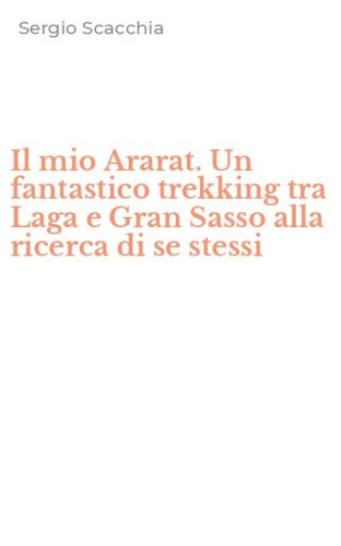 Il mio Ararat. Un fantastico trekking tra Laga e Gran Sasso alla ricerca di se stessi