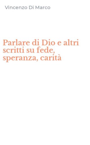 Parlare di Dio e altri scritti su fede, speranza, carit&agrave;