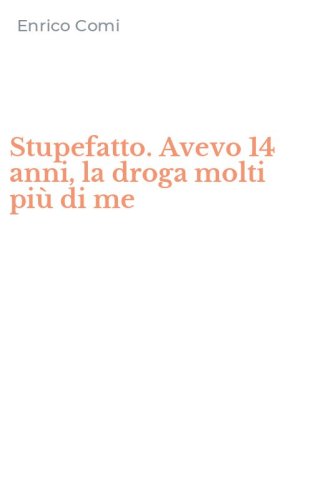 Stupefatto. Avevo 14 anni, la droga molti pi&ugrave; di me