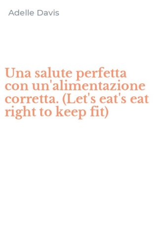 Una salute perfetta con un'alimentazione corretta. (Let's eat's eat right to keep fit) - FIT) (UNA)