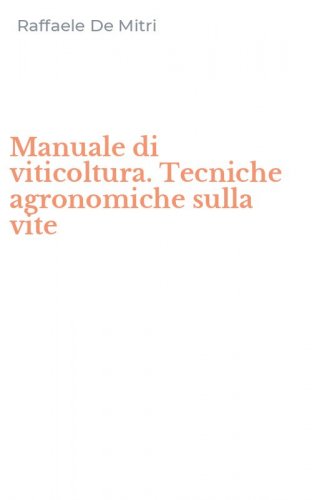 Manuale di viticoltura. Tecniche agronomiche sulla vite