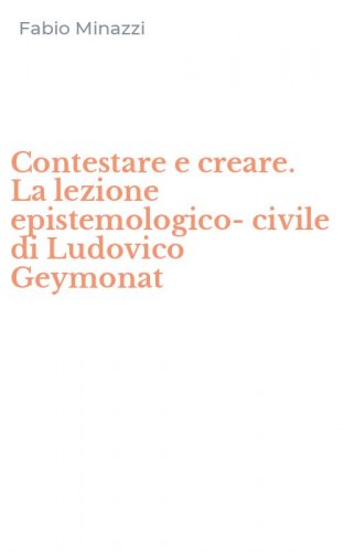 Contestare e creare. La lezione epistemologico-civile di Ludovico Geymonat