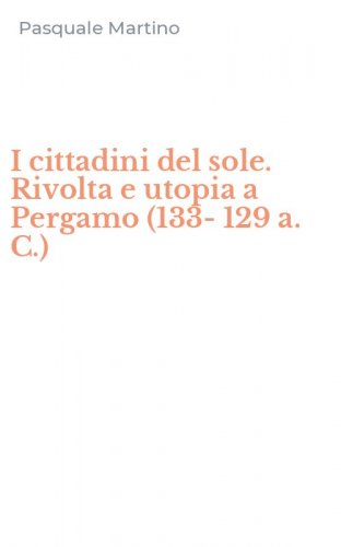 I cittadini del sole. Rivolta e utopia a Pergamo (133-129 a. C.)