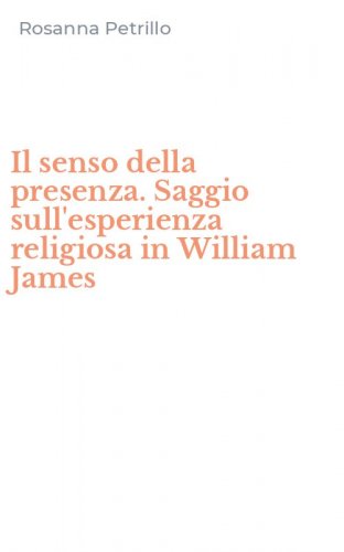 Il senso della presenza. Saggio sull'esperienza religiosa in William James