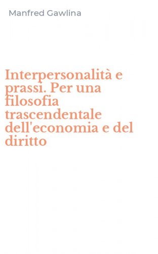 Interpersonalit&agrave; e prassi. Per una filosofia trascendentale dell'economia e del diritto
