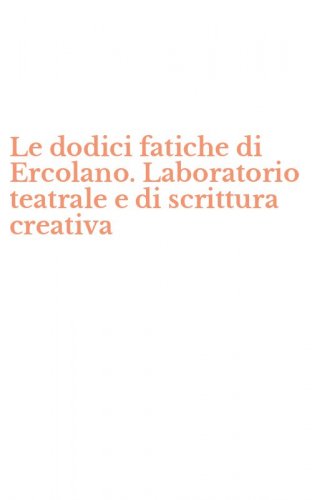 Le dodici fatiche di Ercolano. Laboratorio teatrale e di scrittura creativa