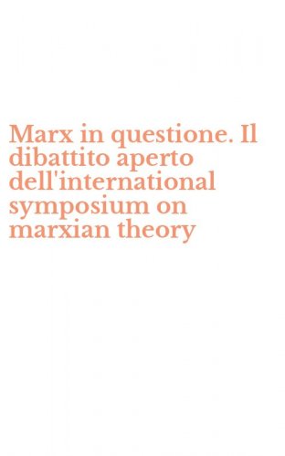 Marx in questione. Il dibattito aperto dell'international symposium on marxian theory