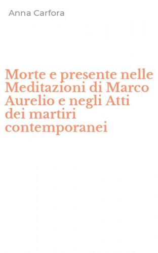 Morte e presente nelle Meditazioni di Marco Aurelio e negli Atti dei martiri contemporanei