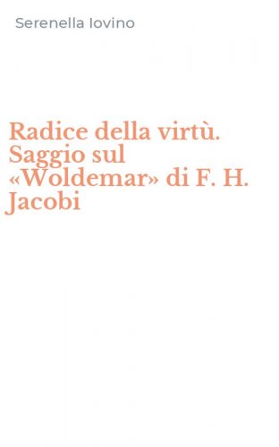 Radice della virt&ugrave;. Saggio sul &laquo;Woldemar&raquo; di F. H. Jacobi