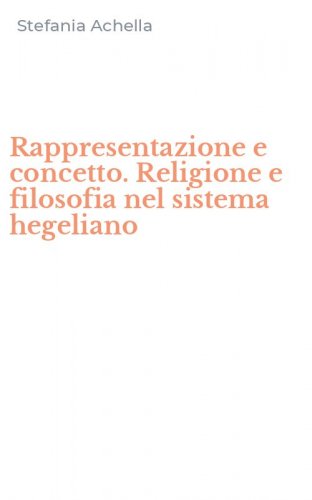 Rappresentazione e concetto. Religione e filosofia nel sistema hegeliano