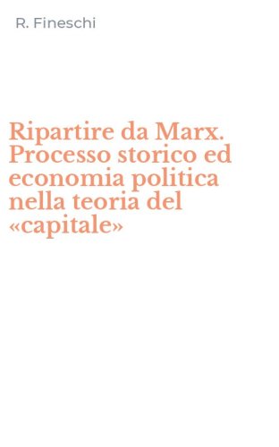 Ripartire da Marx. Processo storico ed economia politica nella teoria del &laquo;capitale&raquo;