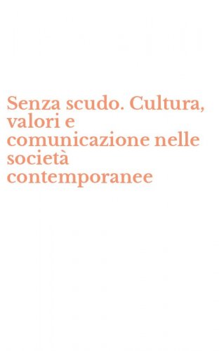 Senza scudo. Cultura, valori e comunicazione nelle societ&agrave; contemporanee