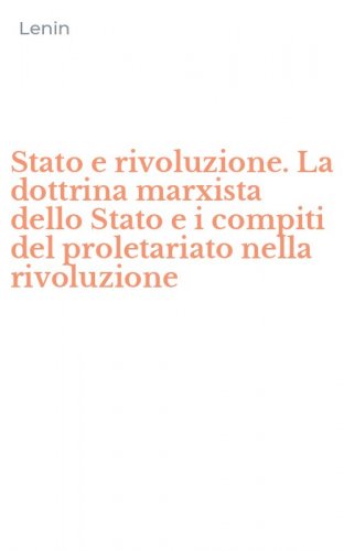 Stato e rivoluzione. La dottrina marxista dello Stato e i compiti del proletariato nella rivoluzione