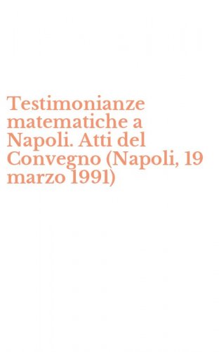 Testimonianze matematiche a Napoli. Atti del Convegno (Napoli, 19 marzo 1991)