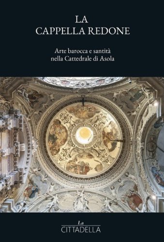 La cappella Redone. Arte barocca e santit&agrave; nella Cattedrale di Asola