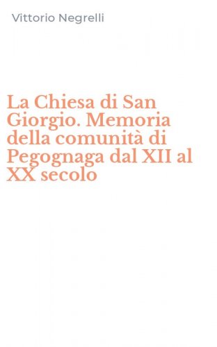 La Chiesa di San Giorgio. Memoria della comunit&agrave; di Pegognaga dal XII al XX secolo
