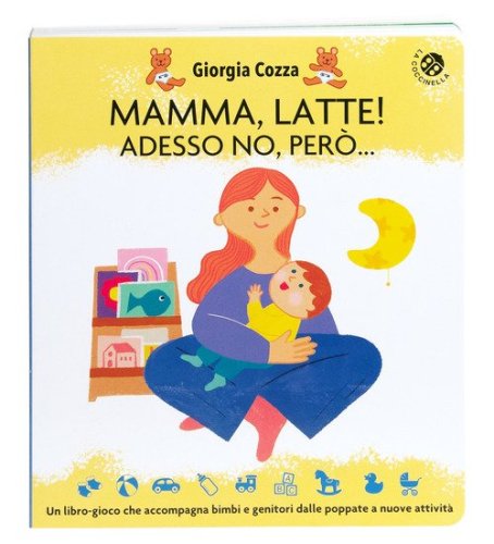 Mamma, latte! Adesso no, per&ograve;... Un libro-gioco che accompagna bimbi e genitori dalle poppate a nuove attivit&agrave;