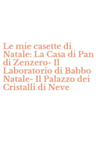 Le mie casette di Natale: La Casa di Pan di Zenzero-Il Laboratorio di Babbo Natale-Il Palazzo dei Cristalli di Neve