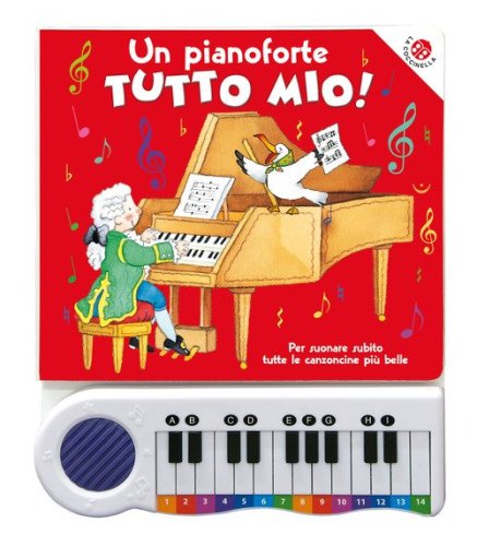 Un pianoforte tutto mio. Per suonare subito tutte le canzoncine pi&ugrave; belle!