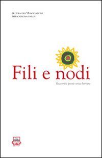 FILI E NODI. RACCONTI E POESIE SENZA BARRIERE. CON UN RACCONTO INEDITO DI FLAVIO - SORIGA. TESTO ITALIANO E SARDO