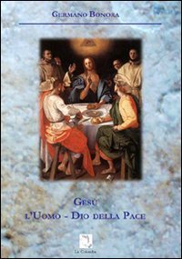 Ges&ugrave;, l'uomo. Dio della pace