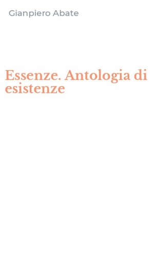 Essenze. Antologia di esistenze