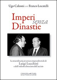 Imperi senza dinastie. La straordinaria avventura imprenditoriale di Luigi Lucchini e dell'industria bresciana dell'acciaio - LUCCHINI E DELL'INDUSTRIA BRESCIANA DELL'ACCIAIO