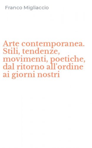 Arte contemporanea. Stili, tendenze, movimenti, poetiche, dal ritorno all'ordine ai giorni nostri