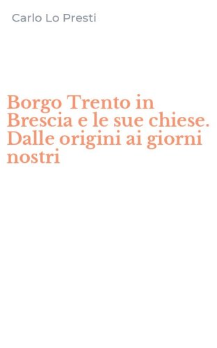 Borgo Trento in Brescia e le sue chiese. Dalle origini ai giorni nostri
