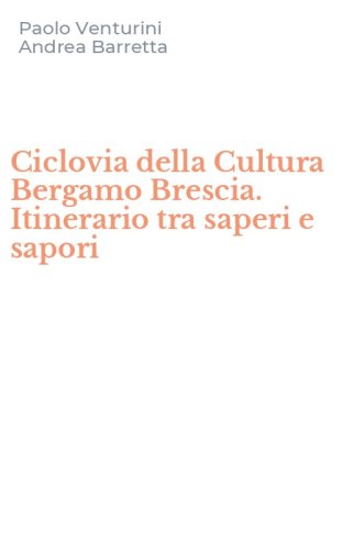 Ciclovia della Cultura Bergamo Brescia. Itinerario tra saperi e sapori