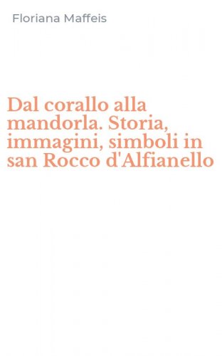 Dal corallo alla mandorla. Storia, immagini, simboli in san Rocco d'Alfianello