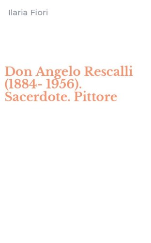 Don Angelo Rescalli (1884-1956). Sacerdote. Pittore