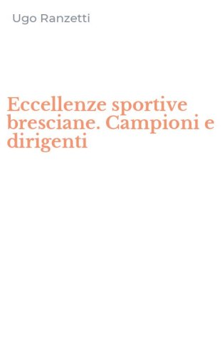 Eccellenze sportive bresciane. Campioni e dirigenti