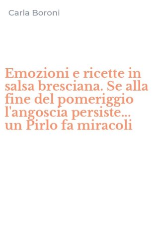 Emozioni e ricette in salsa bresciana. Se alla fine del pomeriggio l'angoscia persiste... un Pirlo fa miracoli