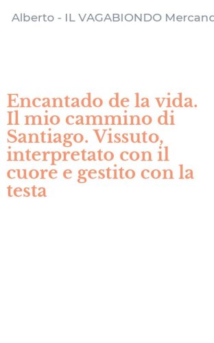 Encantado de la vida. Il mio cammino di Santiago. Vissuto, interpretato con il cuore e gestito con la testa