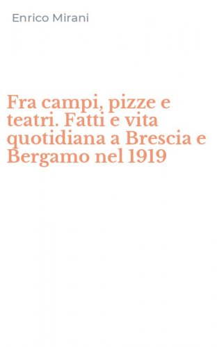 Fra campi, pizze e teatri. Fatti e vita quotidiana a Brescia e Bergamo nel 1919