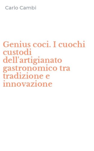 Genius coci. I cuochi custodi dell'artigianato gastronomico tra tradizione e innovazione