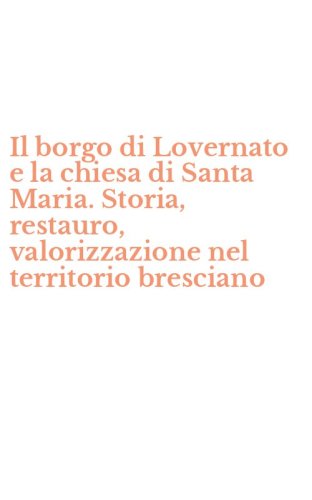 Il borgo di Lovernato e la chiesa di Santa Maria. Storia, restauro, valorizzazione nel territorio bresciano